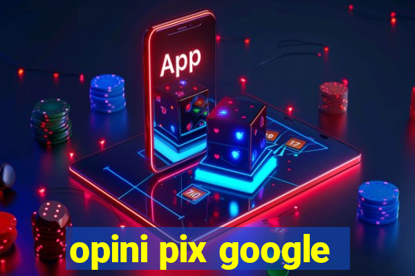 opini pix google